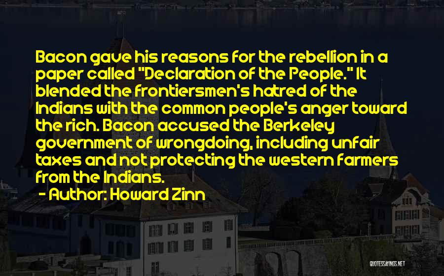 Howard Zinn Quotes: Bacon Gave His Reasons For The Rebellion In A Paper Called Declaration Of The People. It Blended The Frontiersmen's Hatred