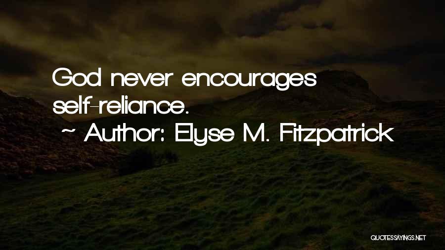Elyse M. Fitzpatrick Quotes: God Never Encourages Self-reliance.