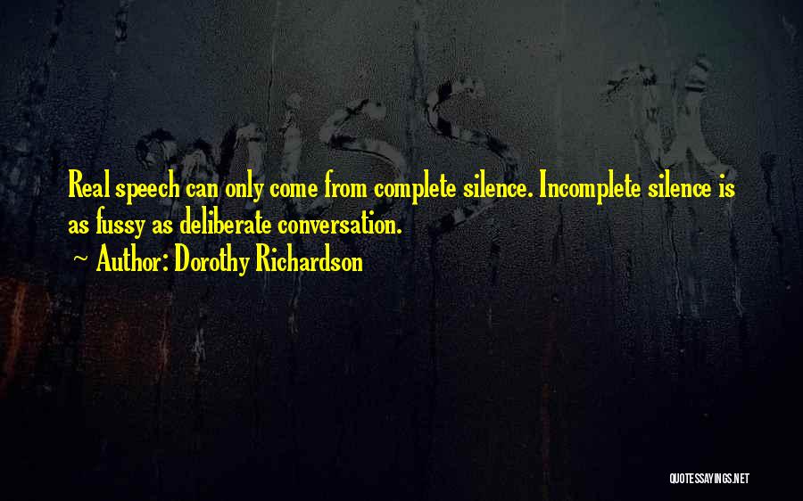 Dorothy Richardson Quotes: Real Speech Can Only Come From Complete Silence. Incomplete Silence Is As Fussy As Deliberate Conversation.