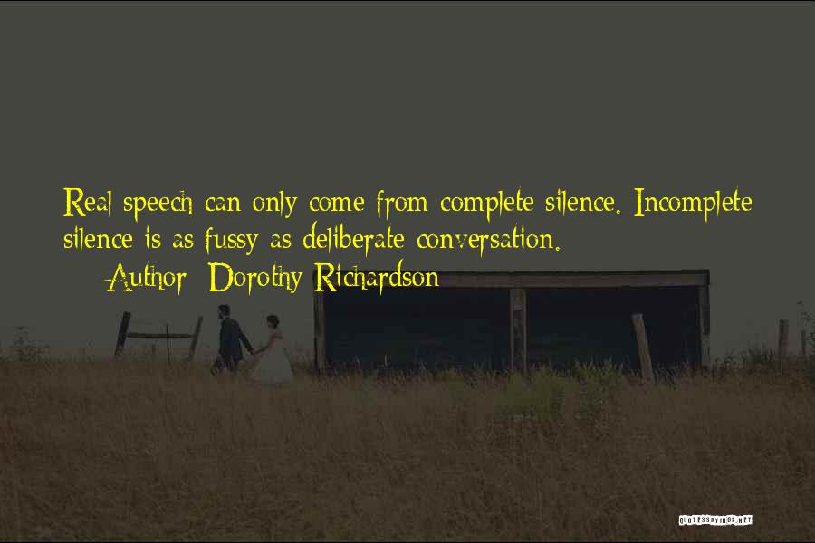 Dorothy Richardson Quotes: Real Speech Can Only Come From Complete Silence. Incomplete Silence Is As Fussy As Deliberate Conversation.