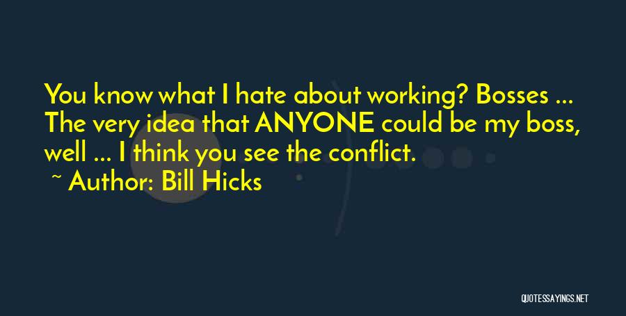 Bill Hicks Quotes: You Know What I Hate About Working? Bosses ... The Very Idea That Anyone Could Be My Boss, Well ...