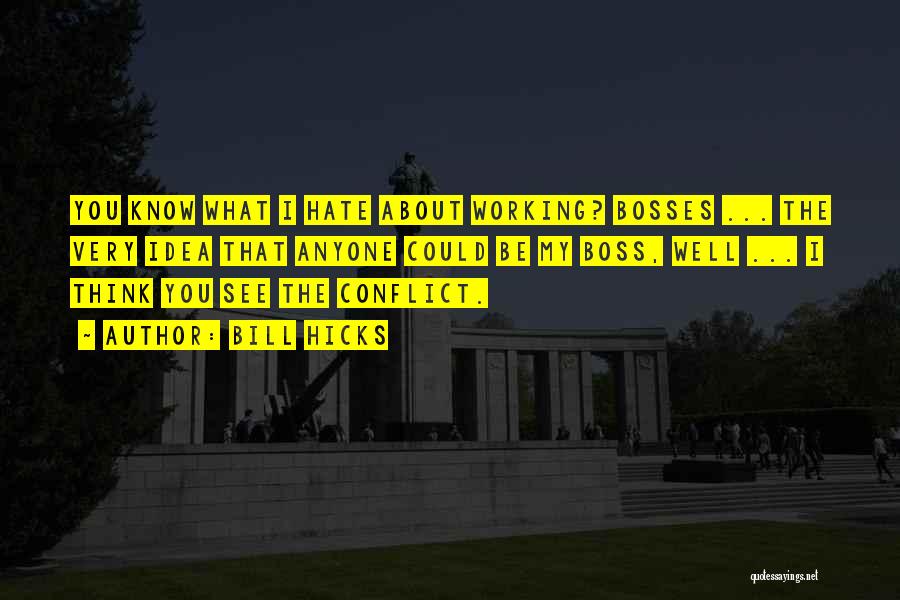 Bill Hicks Quotes: You Know What I Hate About Working? Bosses ... The Very Idea That Anyone Could Be My Boss, Well ...