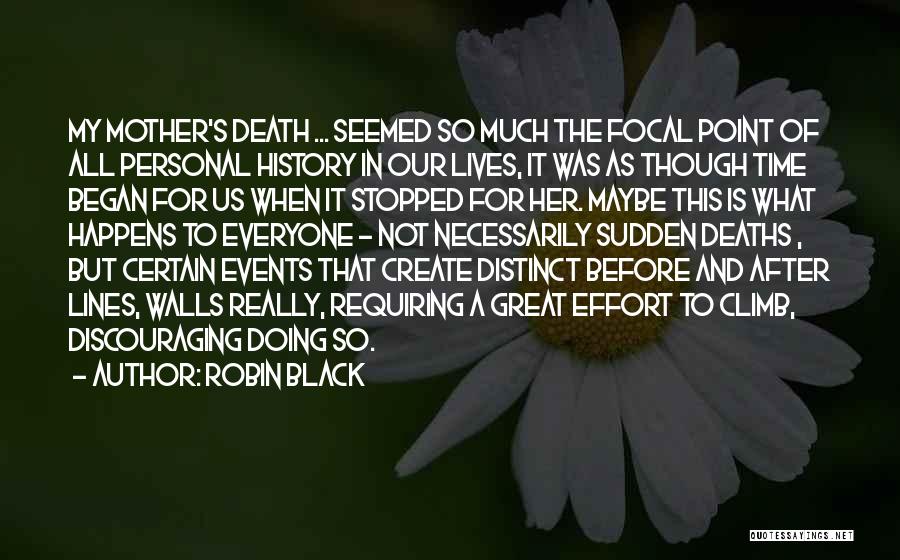 Robin Black Quotes: My Mother's Death ... Seemed So Much The Focal Point Of All Personal History In Our Lives, It Was As