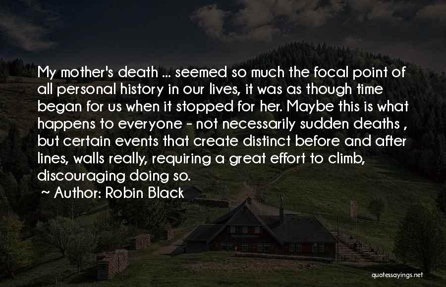 Robin Black Quotes: My Mother's Death ... Seemed So Much The Focal Point Of All Personal History In Our Lives, It Was As