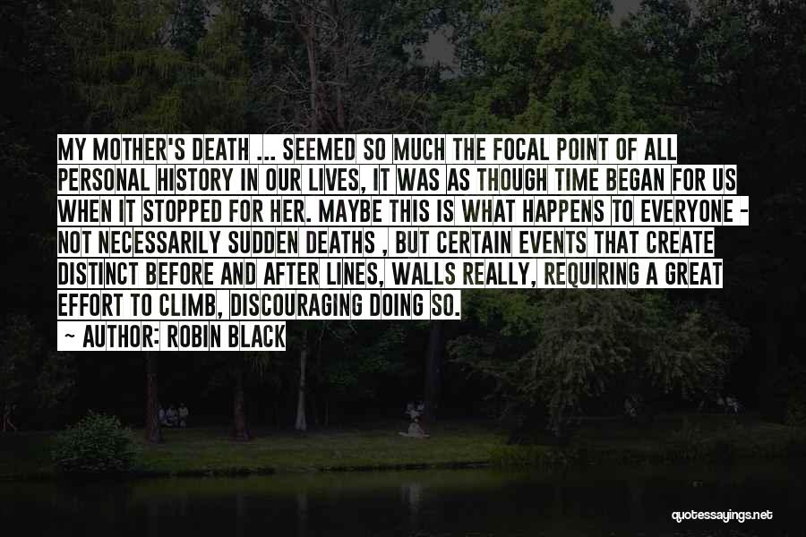 Robin Black Quotes: My Mother's Death ... Seemed So Much The Focal Point Of All Personal History In Our Lives, It Was As
