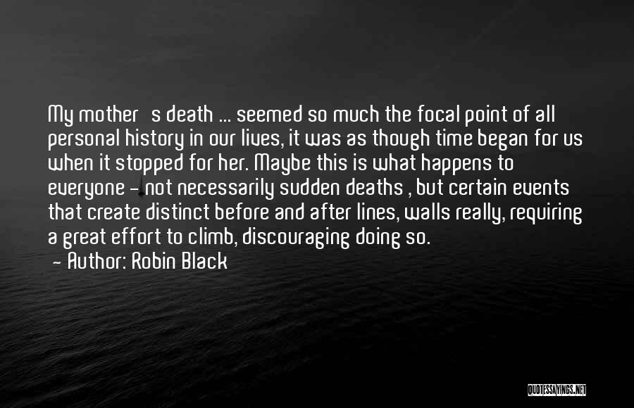 Robin Black Quotes: My Mother's Death ... Seemed So Much The Focal Point Of All Personal History In Our Lives, It Was As