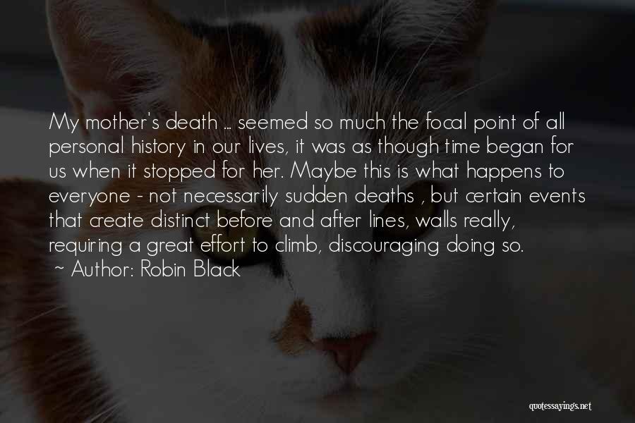 Robin Black Quotes: My Mother's Death ... Seemed So Much The Focal Point Of All Personal History In Our Lives, It Was As