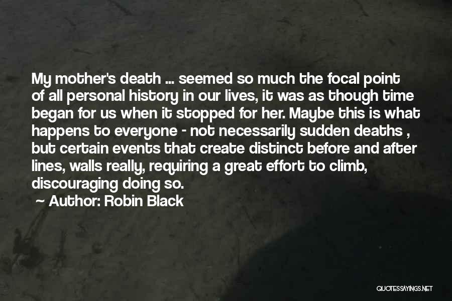 Robin Black Quotes: My Mother's Death ... Seemed So Much The Focal Point Of All Personal History In Our Lives, It Was As