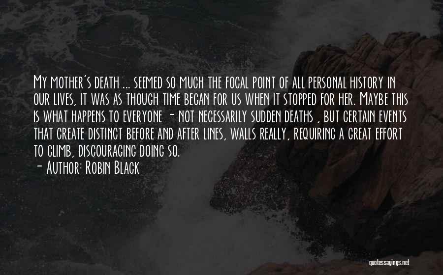 Robin Black Quotes: My Mother's Death ... Seemed So Much The Focal Point Of All Personal History In Our Lives, It Was As