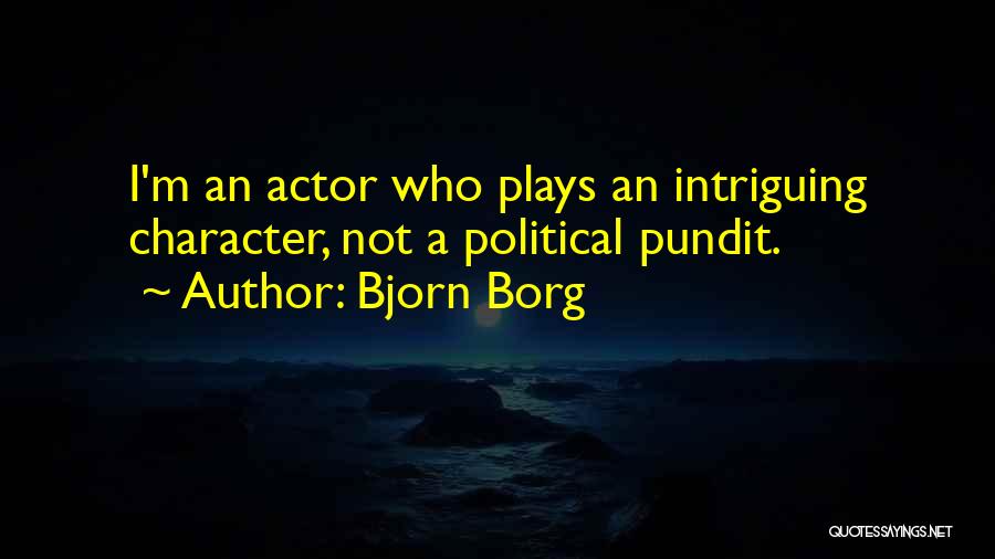 Bjorn Borg Quotes: I'm An Actor Who Plays An Intriguing Character, Not A Political Pundit.