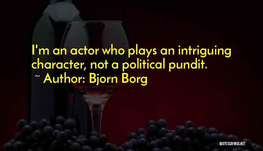 Bjorn Borg Quotes: I'm An Actor Who Plays An Intriguing Character, Not A Political Pundit.