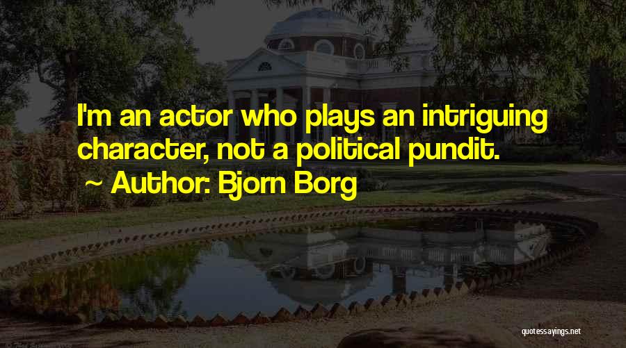 Bjorn Borg Quotes: I'm An Actor Who Plays An Intriguing Character, Not A Political Pundit.