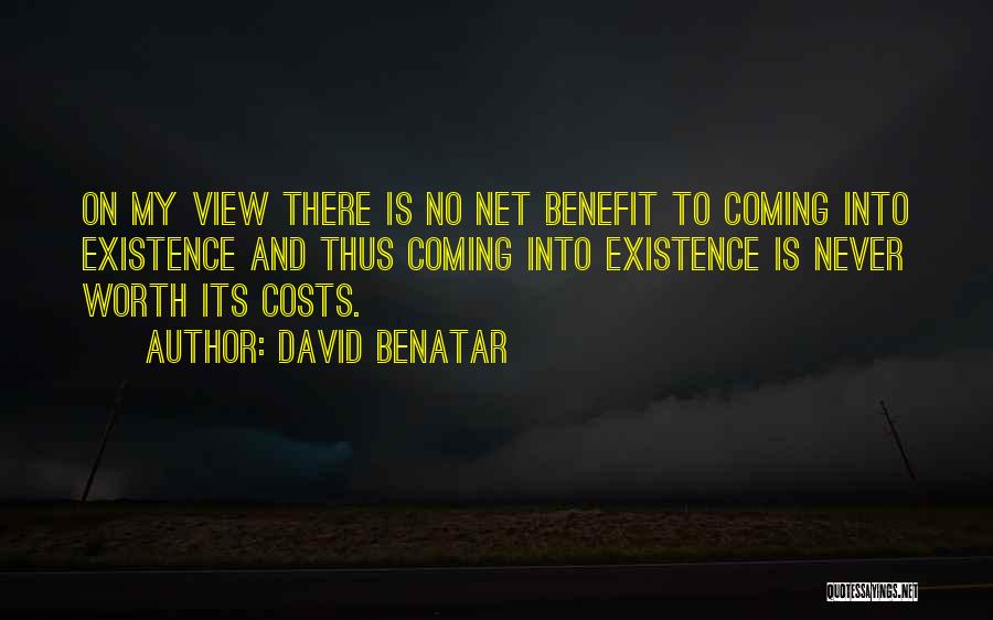 David Benatar Quotes: On My View There Is No Net Benefit To Coming Into Existence And Thus Coming Into Existence Is Never Worth