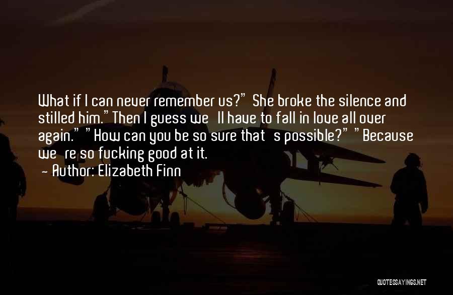 Elizabeth Finn Quotes: What If I Can Never Remember Us? She Broke The Silence And Stilled Him.then I Guess We'll Have To Fall