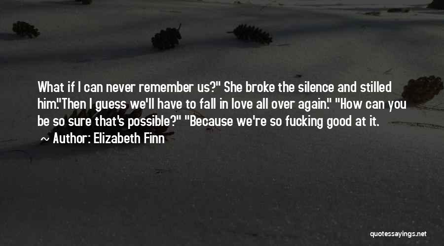 Elizabeth Finn Quotes: What If I Can Never Remember Us? She Broke The Silence And Stilled Him.then I Guess We'll Have To Fall