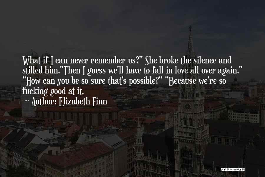 Elizabeth Finn Quotes: What If I Can Never Remember Us? She Broke The Silence And Stilled Him.then I Guess We'll Have To Fall