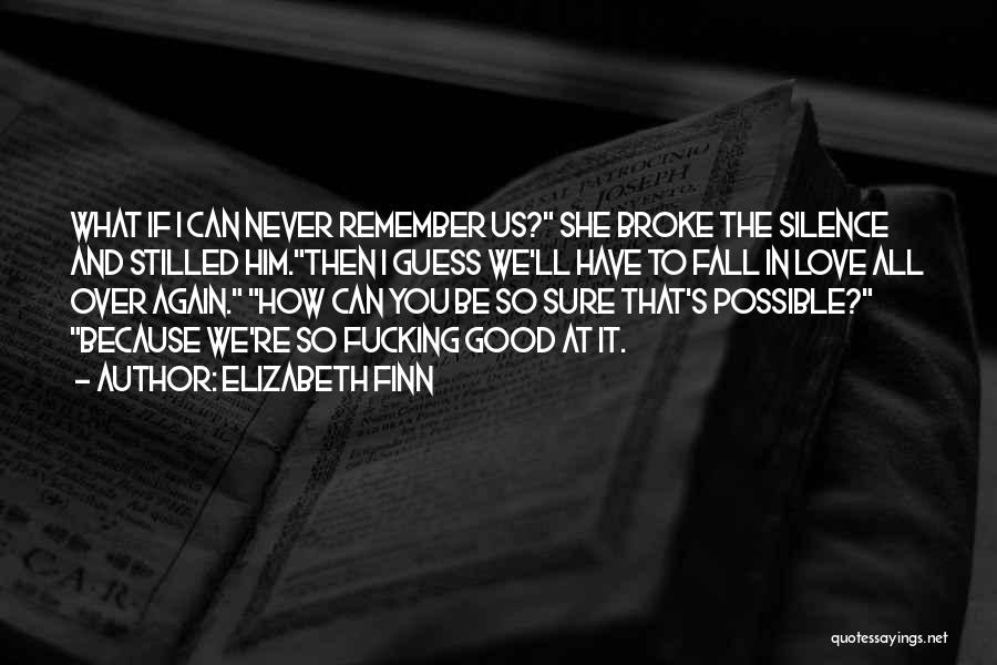 Elizabeth Finn Quotes: What If I Can Never Remember Us? She Broke The Silence And Stilled Him.then I Guess We'll Have To Fall