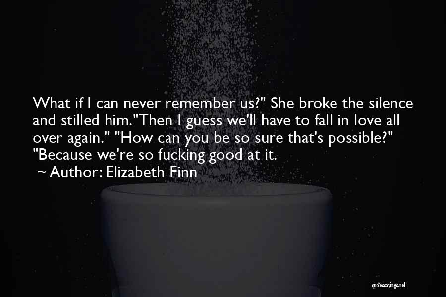 Elizabeth Finn Quotes: What If I Can Never Remember Us? She Broke The Silence And Stilled Him.then I Guess We'll Have To Fall