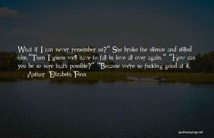 Elizabeth Finn Quotes: What If I Can Never Remember Us? She Broke The Silence And Stilled Him.then I Guess We'll Have To Fall