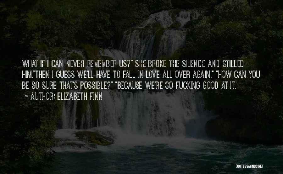 Elizabeth Finn Quotes: What If I Can Never Remember Us? She Broke The Silence And Stilled Him.then I Guess We'll Have To Fall