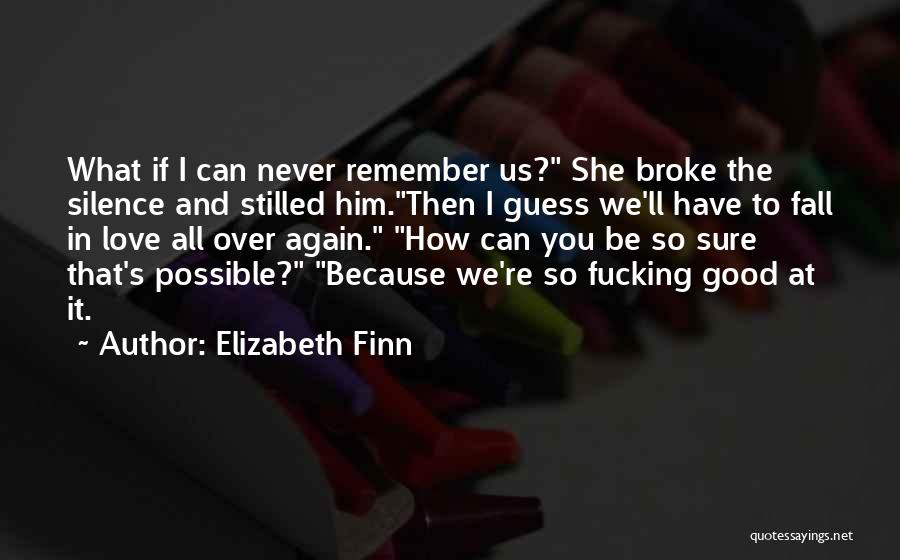 Elizabeth Finn Quotes: What If I Can Never Remember Us? She Broke The Silence And Stilled Him.then I Guess We'll Have To Fall