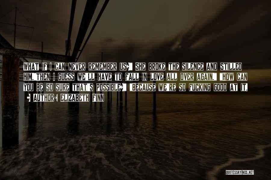 Elizabeth Finn Quotes: What If I Can Never Remember Us? She Broke The Silence And Stilled Him.then I Guess We'll Have To Fall