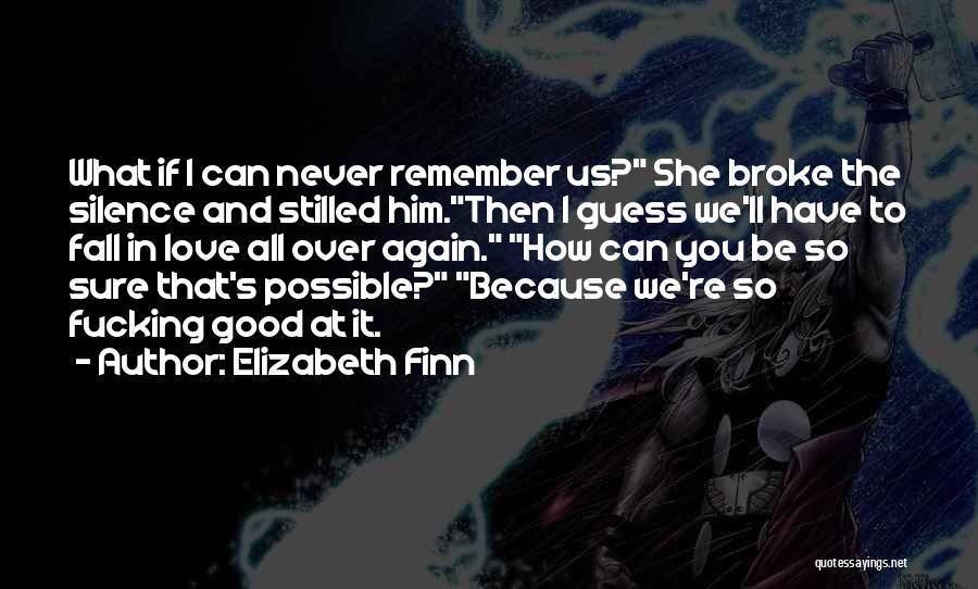 Elizabeth Finn Quotes: What If I Can Never Remember Us? She Broke The Silence And Stilled Him.then I Guess We'll Have To Fall
