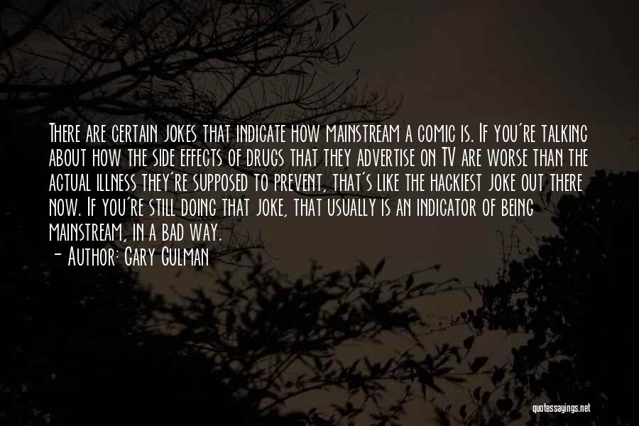 Gary Gulman Quotes: There Are Certain Jokes That Indicate How Mainstream A Comic Is. If You're Talking About How The Side Effects Of