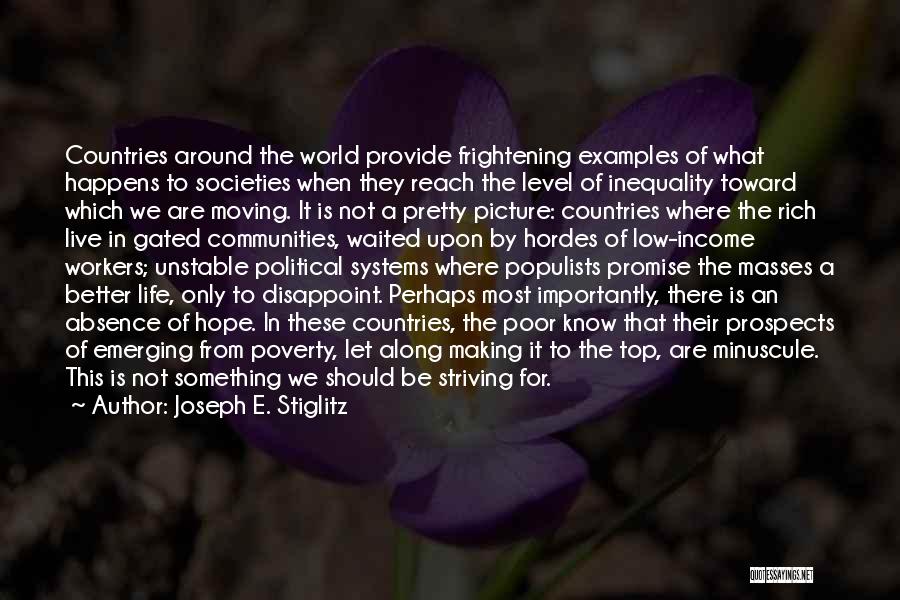 Joseph E. Stiglitz Quotes: Countries Around The World Provide Frightening Examples Of What Happens To Societies When They Reach The Level Of Inequality Toward