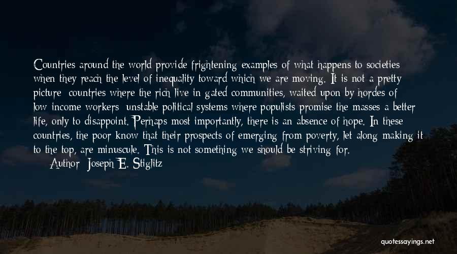 Joseph E. Stiglitz Quotes: Countries Around The World Provide Frightening Examples Of What Happens To Societies When They Reach The Level Of Inequality Toward