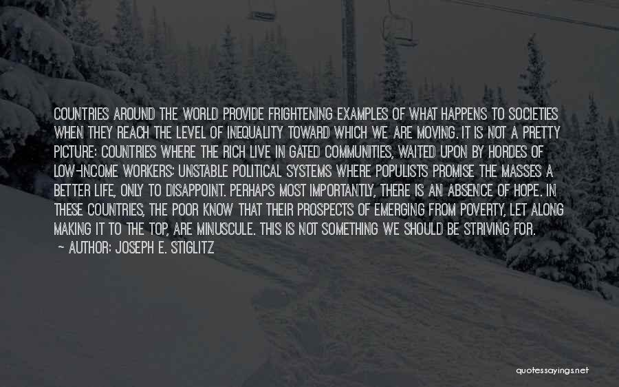 Joseph E. Stiglitz Quotes: Countries Around The World Provide Frightening Examples Of What Happens To Societies When They Reach The Level Of Inequality Toward