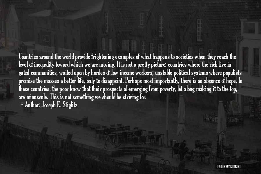 Joseph E. Stiglitz Quotes: Countries Around The World Provide Frightening Examples Of What Happens To Societies When They Reach The Level Of Inequality Toward