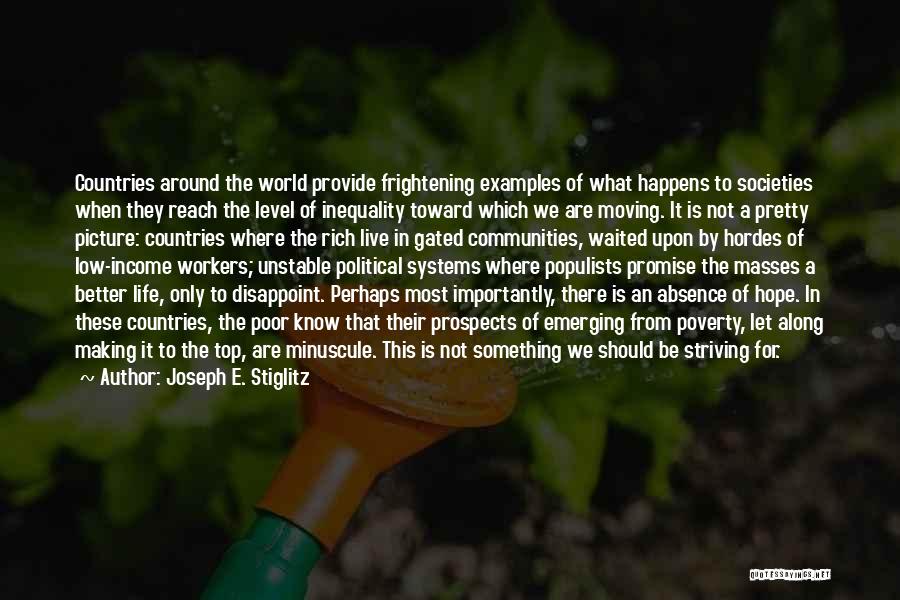 Joseph E. Stiglitz Quotes: Countries Around The World Provide Frightening Examples Of What Happens To Societies When They Reach The Level Of Inequality Toward