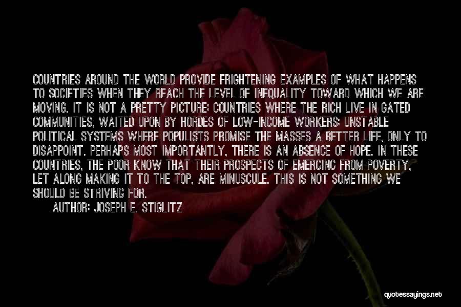 Joseph E. Stiglitz Quotes: Countries Around The World Provide Frightening Examples Of What Happens To Societies When They Reach The Level Of Inequality Toward