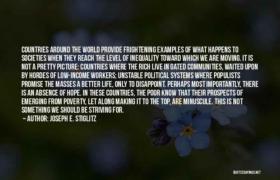 Joseph E. Stiglitz Quotes: Countries Around The World Provide Frightening Examples Of What Happens To Societies When They Reach The Level Of Inequality Toward