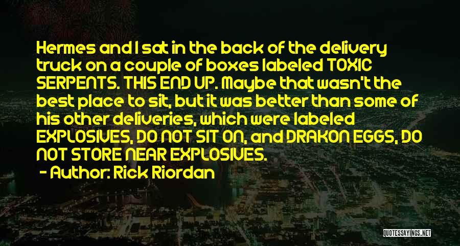 Rick Riordan Quotes: Hermes And I Sat In The Back Of The Delivery Truck On A Couple Of Boxes Labeled Toxic Serpents. This