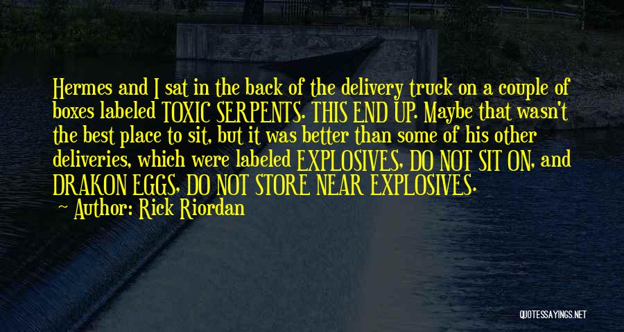 Rick Riordan Quotes: Hermes And I Sat In The Back Of The Delivery Truck On A Couple Of Boxes Labeled Toxic Serpents. This