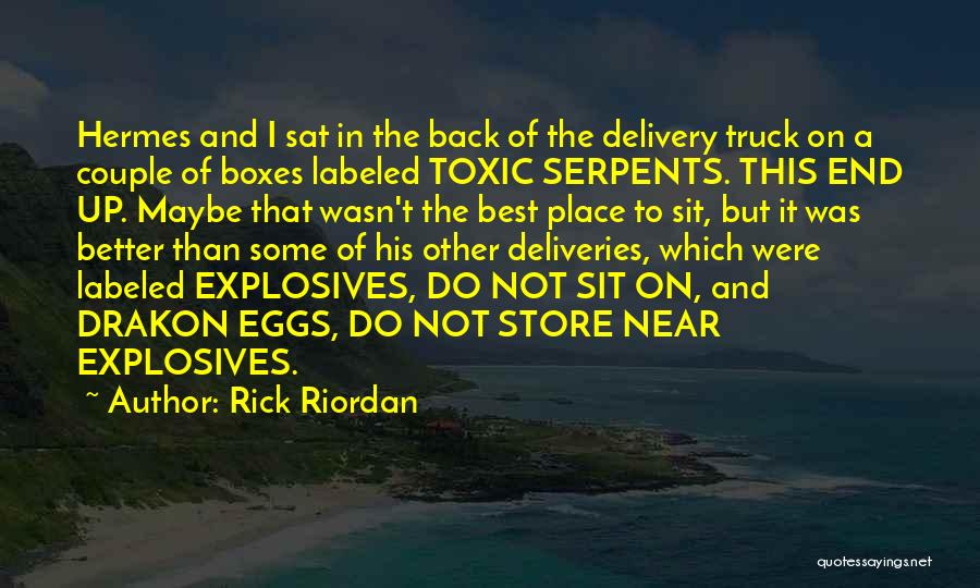 Rick Riordan Quotes: Hermes And I Sat In The Back Of The Delivery Truck On A Couple Of Boxes Labeled Toxic Serpents. This