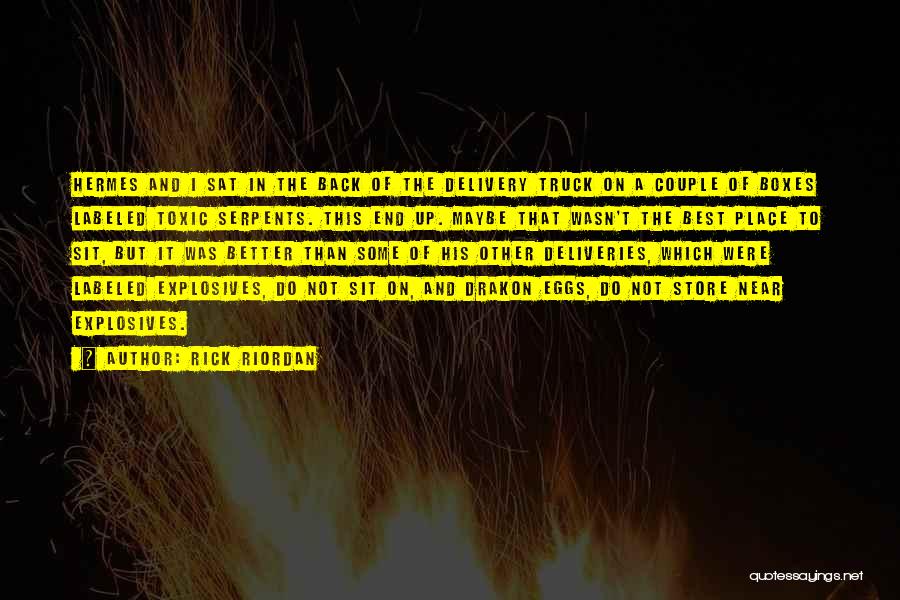 Rick Riordan Quotes: Hermes And I Sat In The Back Of The Delivery Truck On A Couple Of Boxes Labeled Toxic Serpents. This