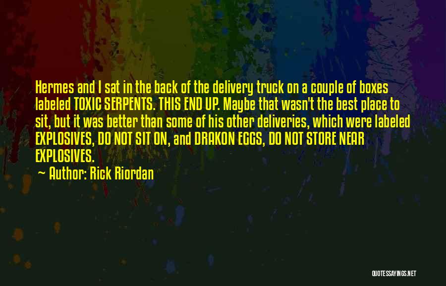 Rick Riordan Quotes: Hermes And I Sat In The Back Of The Delivery Truck On A Couple Of Boxes Labeled Toxic Serpents. This