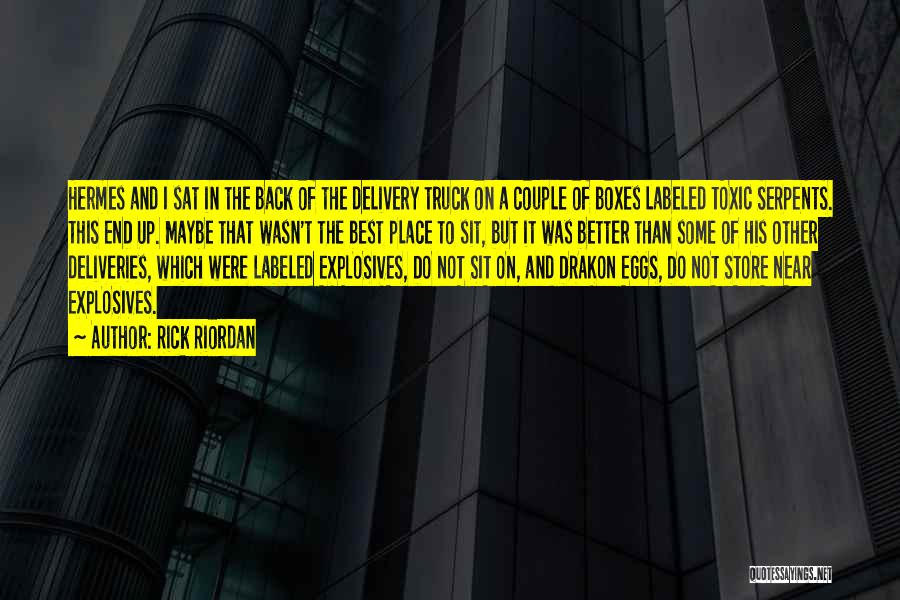 Rick Riordan Quotes: Hermes And I Sat In The Back Of The Delivery Truck On A Couple Of Boxes Labeled Toxic Serpents. This