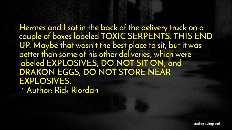 Rick Riordan Quotes: Hermes And I Sat In The Back Of The Delivery Truck On A Couple Of Boxes Labeled Toxic Serpents. This