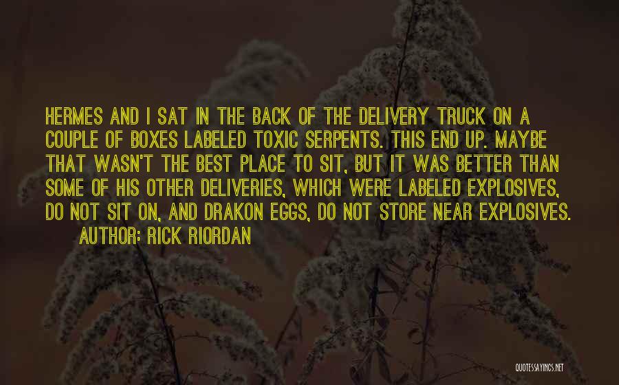 Rick Riordan Quotes: Hermes And I Sat In The Back Of The Delivery Truck On A Couple Of Boxes Labeled Toxic Serpents. This