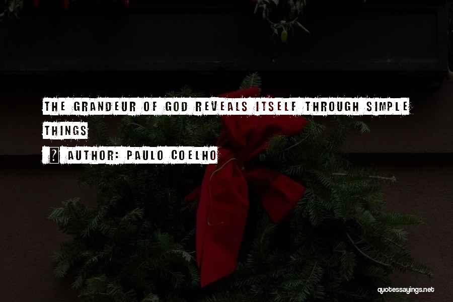 Paulo Coelho Quotes: The Grandeur Of God Reveals Itself Through Simple Things