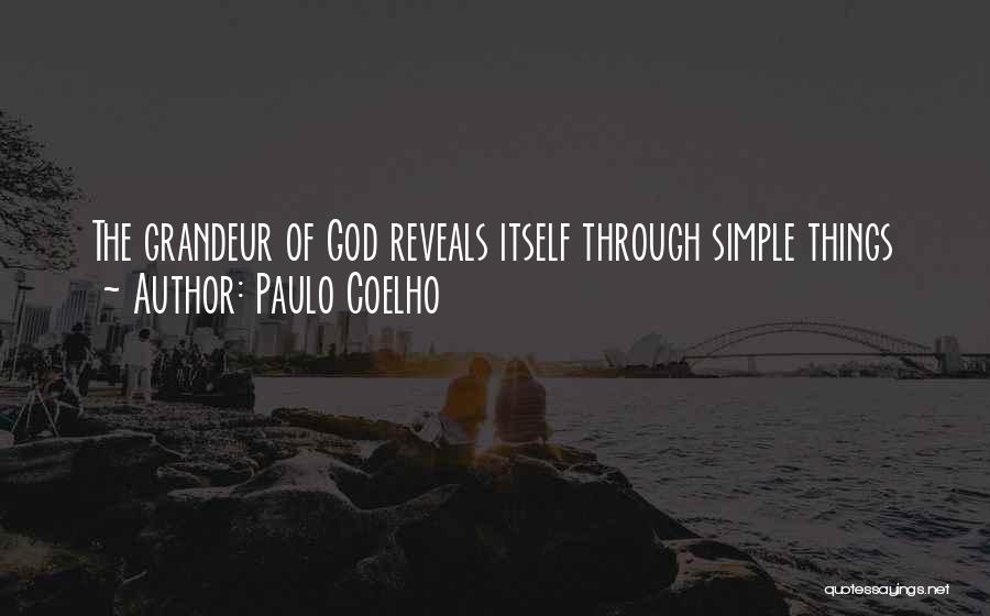 Paulo Coelho Quotes: The Grandeur Of God Reveals Itself Through Simple Things