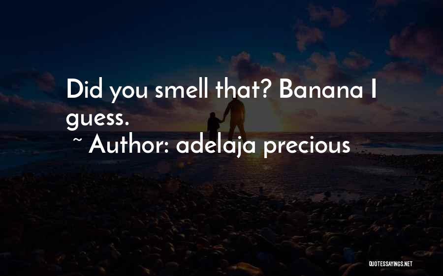 Adelaja Precious Quotes: Did You Smell That? Banana I Guess.