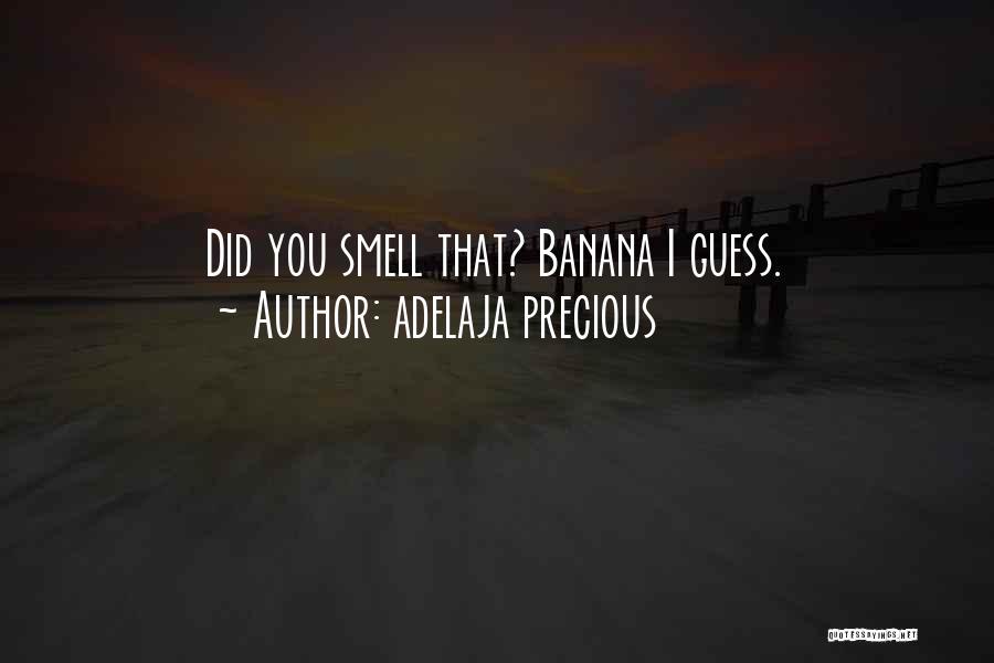 Adelaja Precious Quotes: Did You Smell That? Banana I Guess.
