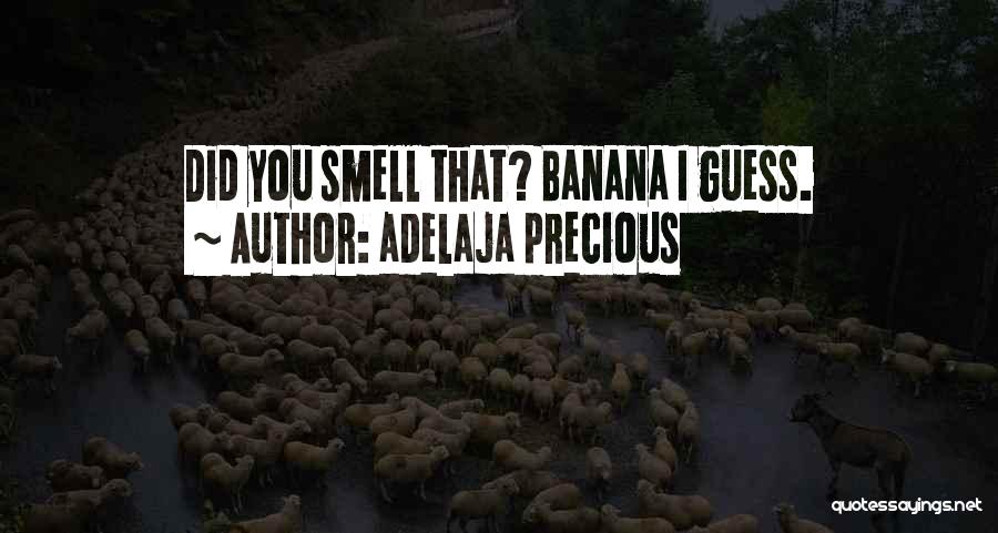 Adelaja Precious Quotes: Did You Smell That? Banana I Guess.