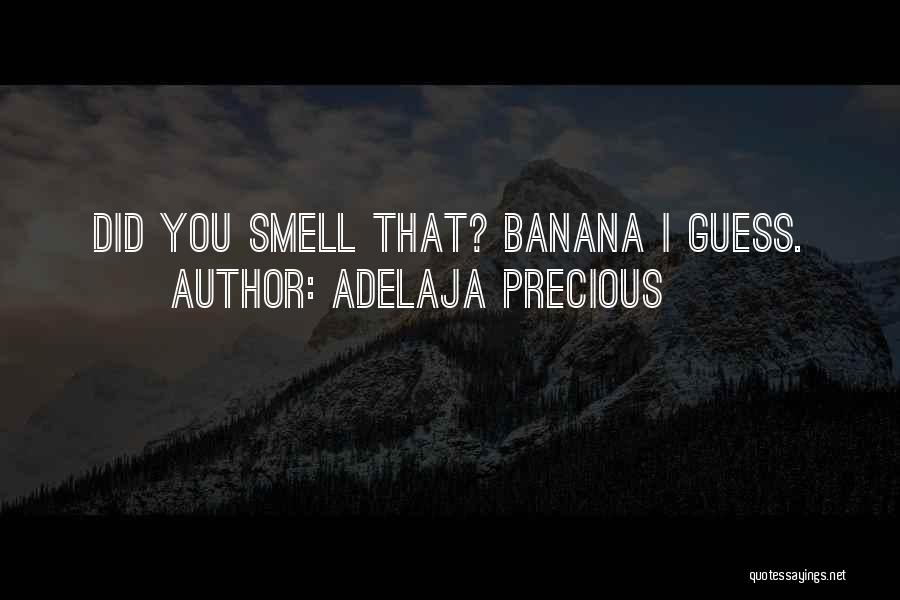 Adelaja Precious Quotes: Did You Smell That? Banana I Guess.