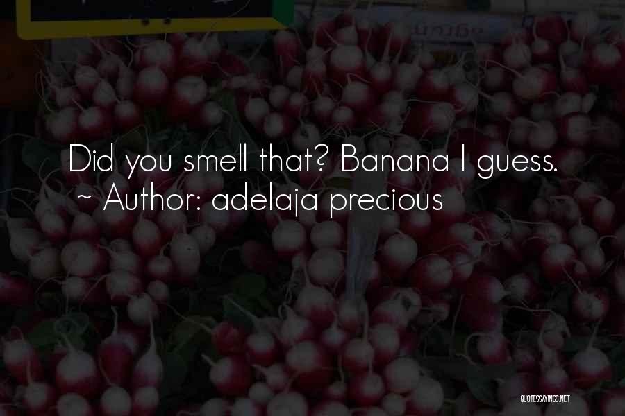 Adelaja Precious Quotes: Did You Smell That? Banana I Guess.